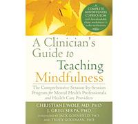 A Clinician's Guide to Teaching Mindfulness : The Comprehensive Session-by-Session Program for Mental Health Professionals and Health Care Providers