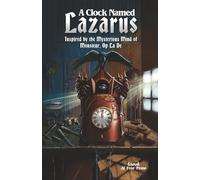 A Clock Named Lazarus: Inspired by the Mysterious Mind of Monsieur, Op La De
