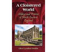 A Cloistered World: Abbeys and Priories of North-Eastern England