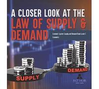 A Closer Look at the Law of Supply & Demand Economic System Supply and Demand Book Grade 5 Economics