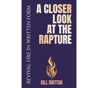 A Closer Look at the Rapture: Unveiling God’s Plan For The Church And The Last Days: A Bible Study For Men And Women (Revival Fire in Written Form)