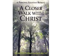 A Closer Walk with Christ: A Personal Ignatian Retreat