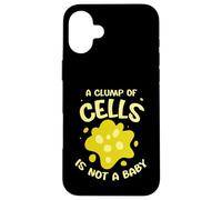 A clump of cells is not a baby - Pro Abortion Case for iPhone 16 Plus