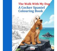 A Cocker Spaniel Colouring Book: Inspired by The Walk With My Dog - Volume 1