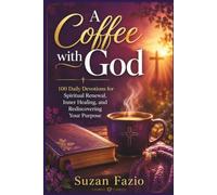 A Coffee with God: 100 Daily Devotions for Spiritual Renewal, Inner Healing, and Rediscovering Your Purpose