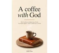 A Coffee with God: 110 Truths to Help You Find Yourself Again, One Coffee at a Time.