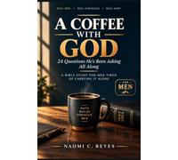 A Coffee With God: 24 Questions He's Been Asking All Along - A Bible Study for Men Tired of Carrying It Alone