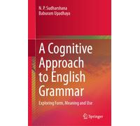 A Cognitive Approach to English Grammar : Exploring Form, Meaning and Use