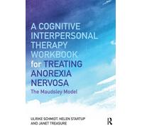 A Cognitive-Interpersonal Therapy Workbook for Treating Anorexia Nervosa : The Maudsley Model