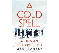 A Cold Spell: A Human History of Ice
