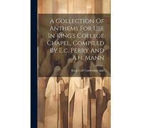 A Collection Of Anthems For Use In King's College Chapel, Compiled By E.c. Perry And A.h. Mann