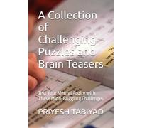 A Collection of Challenging Puzzles and Brain Teasers: Test Your Mental Acuity with These Mind-Boggling Challenges