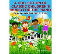 A Collection of Classic Children's Music for the Piano - Easy to Intermediate Level - createspace