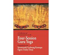 A Collection of Commentaries on the Four-Session Guru Yoga: Compiled by the Seventeenth Gyalwang Karmapa Ogyen Trinley Dorje