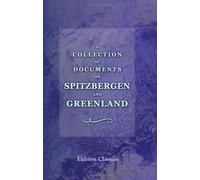 A Collection of Documents on Spitzbergen and Greenland: Comprising a translation from F. Marten's voyage to Spitzbergen