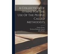 A Collection Of Hymns For The Use Of The People Called Methodists