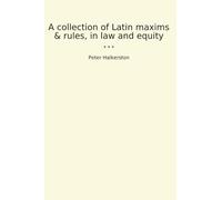 A collection of Latin maxims & rules, in law and equity (Classic Books)