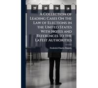 A Collection of Leading Cases On the Law of Elections in the United States With Notes and References to the Latest Authorities