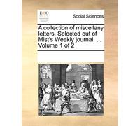 A collection of miscellany letters. Selected out of Mist's Weekly journal. ... Volume 1 of 2
