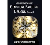 A collection of my best Gemstone Faceting Designs Volume 7