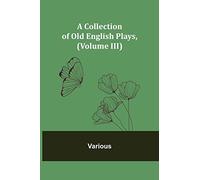 A Collection of Old English Plays, (Volume III)
