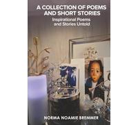 A COLLECTION OF POEMS AND SHORT STORIES: INSPIRATIONAL POEMS AND STORIES UNTOLD