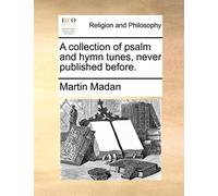 A Collection of Psalm and Hymn Tunes, Never Published Before.
