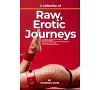 A Collection of Raw, Erotic Journeys: A Collection of Raw and Unfiltered Erotic Short Stories: Exploring Diverse Desires, BDSM Role Reversal, Unexpected Encounters, and Total Physical Satisfaction