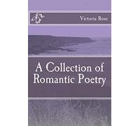 A Collection of Romantic Poetry: Poems of Romance and Nature