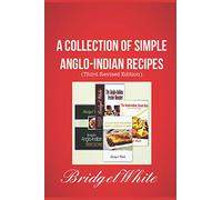 A COLLECTION OF SIMPLE ANGLO-INDIAN RECIPES (Third Revised Edition): 350 Recipes of Lip smacking, well loved, traditional and popular Anglo-Indian Dishes.