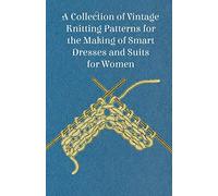 A Collection of Vintage Knitting Patterns for the Making of Smart Dresses and Suits for Women