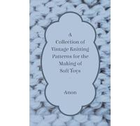 A Collection of Vintage Knitting Patterns for the Making of Soft Toys