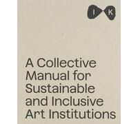 A Collective Manual for Sustainable and Inclusive Art Institutions