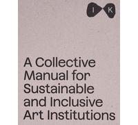 A Collective Manual for Sustainable and Inclusive Art Institutions