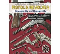 A Collector's Guide to Military Pistol & Revolver Disassembly and Reassembly