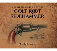 A Collector's Guide to the Colt Root Sidehammer: Manufactured 1855 through 1870