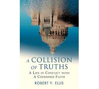 A Collision of Truths: A Life in Conflict with a Cherished Faith