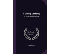 A Colony Of Mercy: Or, Social Christianity At Work