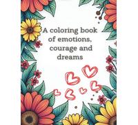 A coloring book of emotions, courage and dreams: Draw, color and discover your strength every day
