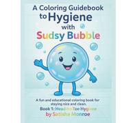 A Coloring Guidebook To Hygiene With Sudsy Bubble: A fun and educational coloring book for staying nice and clean. Book 1: Head to Toe Hygiene