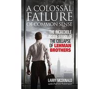A Colossal Failure of Common Sense: The Incredible Inside Story of the Collapse of Lehman Brothers
