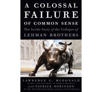 A Colossal Failure of Common Sense: The Inside Story of the Collapse of Lehman Brothers: Written by Lawrence G. McDonald, 2009 Edition, Publisher: Crown Business [Hardcover]