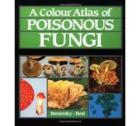 A Colour Atlas of Poisonous Fungi: A Handbook for Pharmacists, Doctors, and Biologists