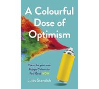 A Colourful Dose of Optimism: Prescribe your own Happy Colours to Feel Good NOW