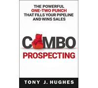 Combo Prospecting – The Powerful One-Two Punch That Fills Your Pipeline and Wins Sales