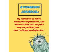 A Comedic Journal: My collection of jokes, humorous experiences, and observations that may (or may not) offend you....that I will not apologize for!: ... Journey Through Jokes and Observations