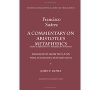 A Commentary on Aristotle's Metaphysics: A Most Ample Index to the Metaphysics of Aristotle (Index Locupletissimus in Metaphysicam Aristotelis) by Francisco Suarez (2004-10-30)