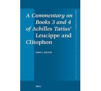 A Commentary on Books 3 and 4 of Achilles Tatius’ Leucippe and Clitophon: 480 (Mnemosyne, Supplements, 480)