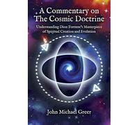 A Commentary on 'The Cosmic Doctrine': Understanding Dion Fortune’s Masterpiece of Spiritual Creation and Evolution