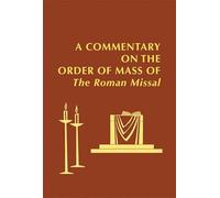 A Commentary on the Order of Mass of The Roman Missal : A New English Translation
